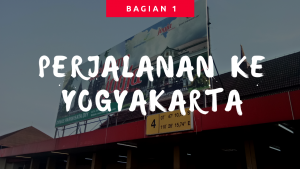 Perjalanan ke Yogyakarta (Bagian 1)